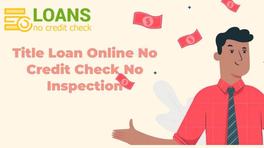 Title Loan Online No Credit Check No Inspection